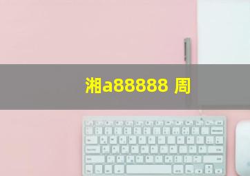 湘a88888 周